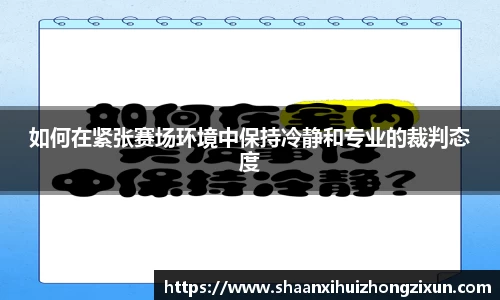 如何在紧张赛场环境中保持冷静和专业的裁判态度